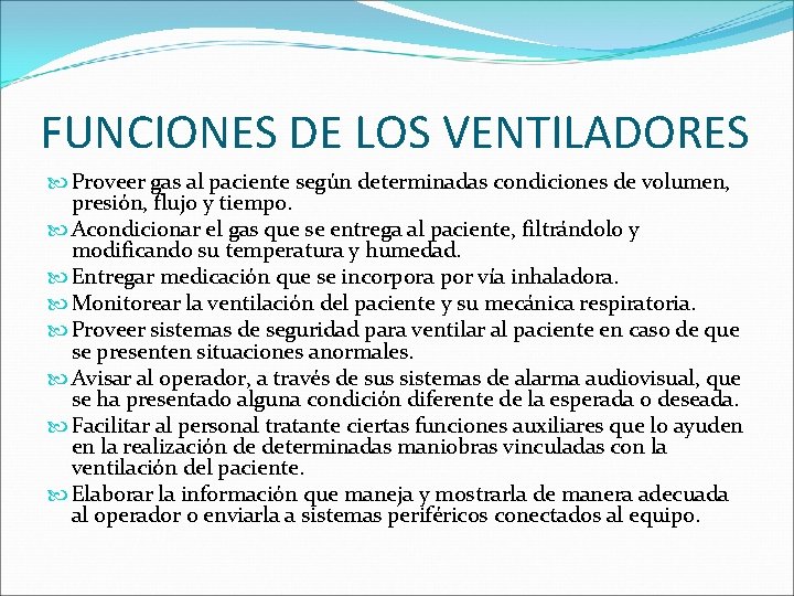 FUNCIONES DE LOS VENTILADORES Proveer gas al paciente según determinadas condiciones de volumen, presión,