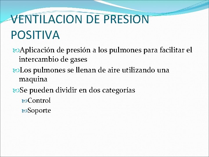 VENTILACION DE PRESION POSITIVA Aplicación de presión a los pulmones para facilitar el intercambio