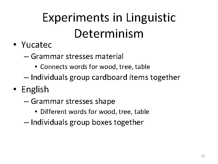 Experiments in Linguistic Determinism • Yucatec – Grammar stresses material • Connects words for