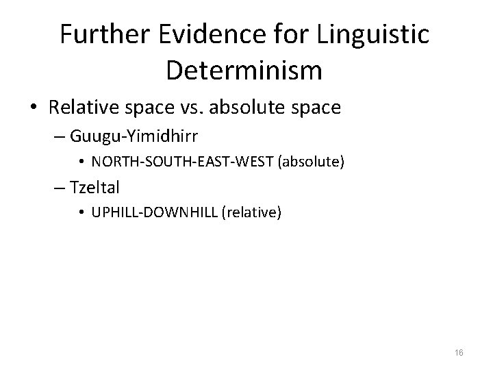 Further Evidence for Linguistic Determinism • Relative space vs. absolute space – Guugu-Yimidhirr •
