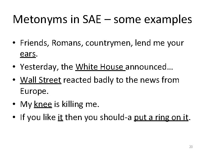 Metonyms in SAE – some examples • Friends, Romans, countrymen, lend me your ears.