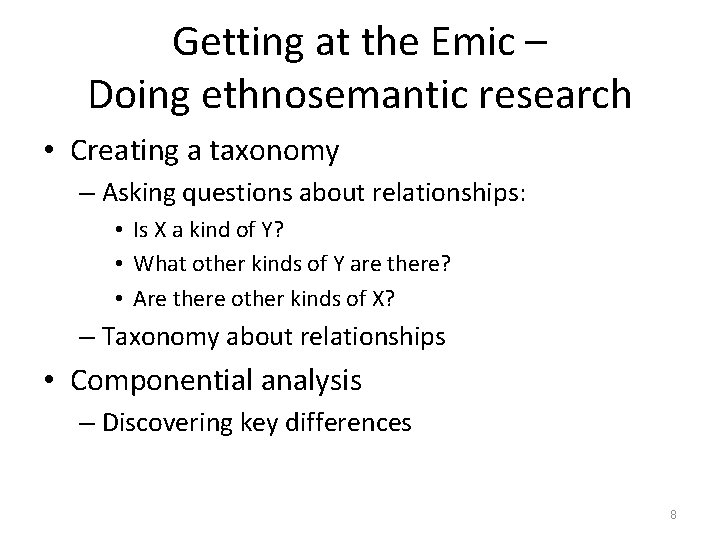 Getting at the Emic – Doing ethnosemantic research • Creating a taxonomy – Asking