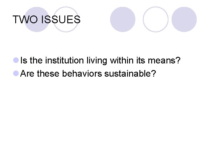 TWO ISSUES l Is the institution living within its means? l Are these behaviors