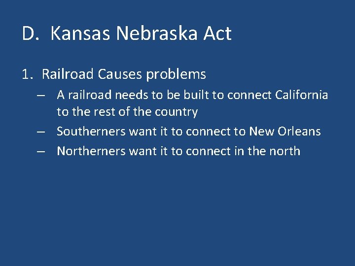 D. Kansas Nebraska Act 1. Railroad Causes problems – A railroad needs to be