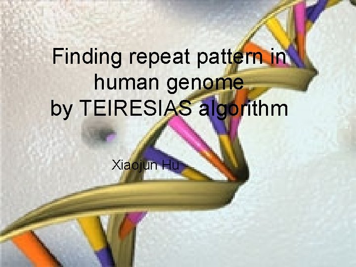 Finding repeat pattern in human genome by TEIRESIAS algorithm Xiaojun Hu 
