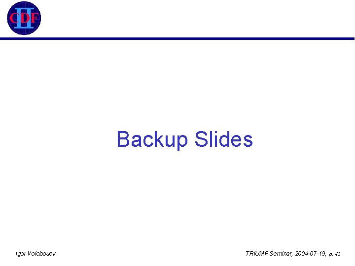 Backup Slides Igor Volobouev TRIUMF Seminar, 2004 -07 -19, p. 43 