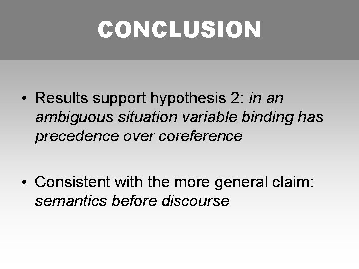 CONCLUSION • Results support hypothesis 2: in an ambiguous situation variable binding has precedence