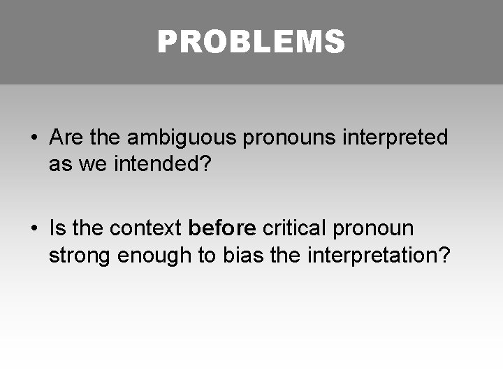 PROBLEMS • Are the ambiguous pronouns interpreted as we intended? • Is the context