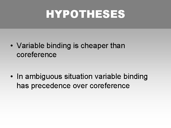 HYPOTHESES • Variable binding is cheaper than coreference • In ambiguous situation variable binding