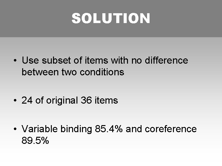 SOLUTION • Use subset of items with no difference between two conditions • 24