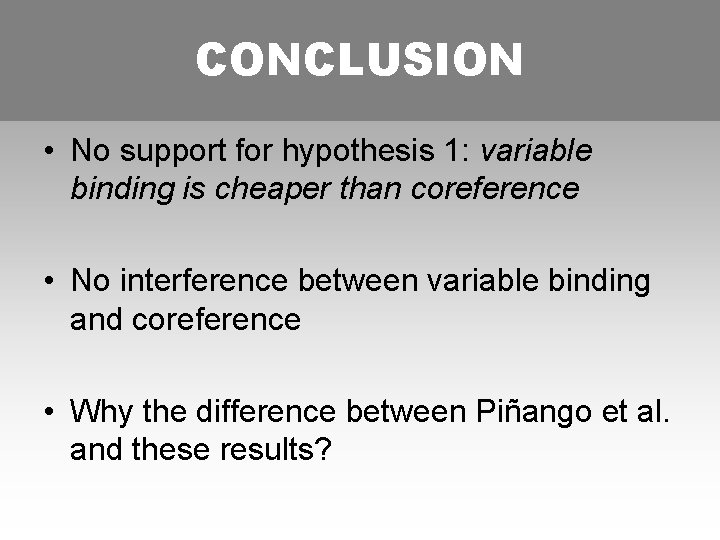 CONCLUSION • No support for hypothesis 1: variable binding is cheaper than coreference •