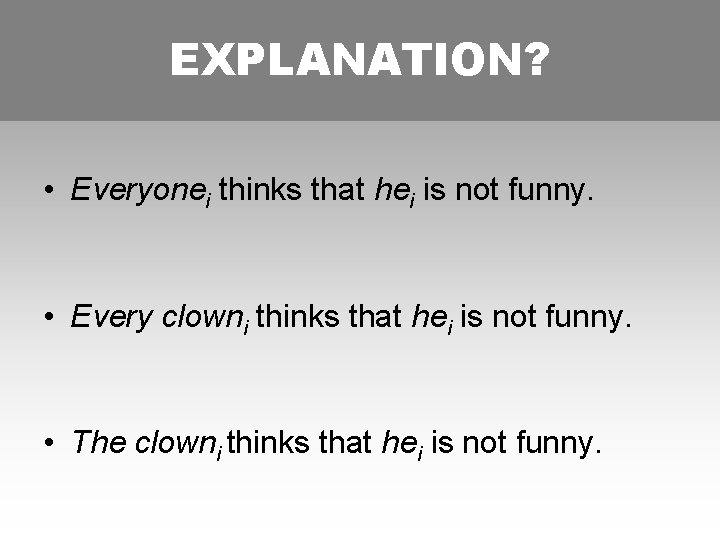 EXPLANATION? FOLLOWING BURKHARDT • Everyonei thinks that hei is not funny. • Every clowni