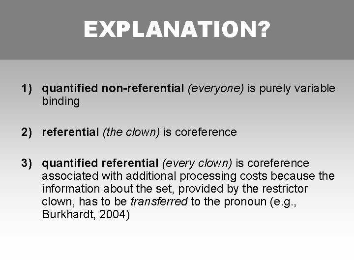 EXPLANATION? PROCESSING COSTS 1) quantified non-referential (everyone) is purely variable binding 2) referential (the