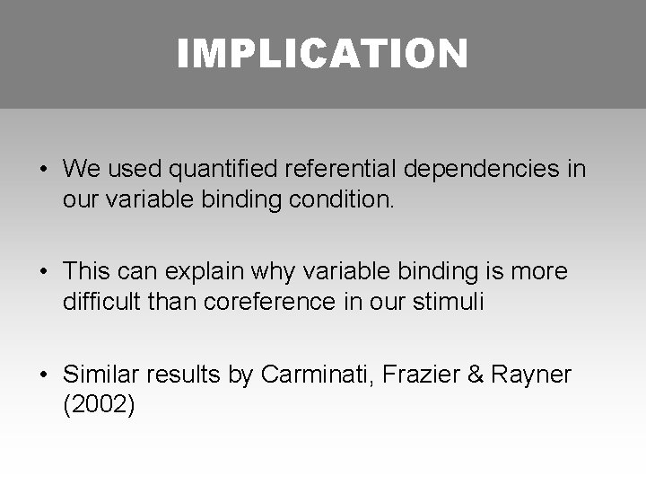 IMPLICATION • We used quantified referential dependencies in our variable binding condition. • This