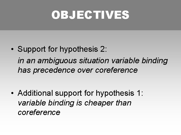 OBJECTIVES • Support for hypothesis 2: in an ambiguous situation variable binding has precedence