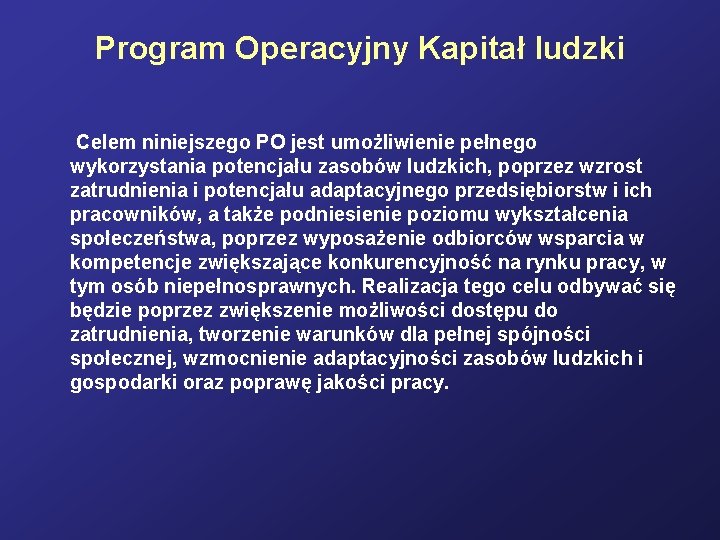 Program Operacyjny Kapitał ludzki Celem niniejszego PO jest umożliwienie pełnego wykorzystania potencjału zasobów ludzkich,