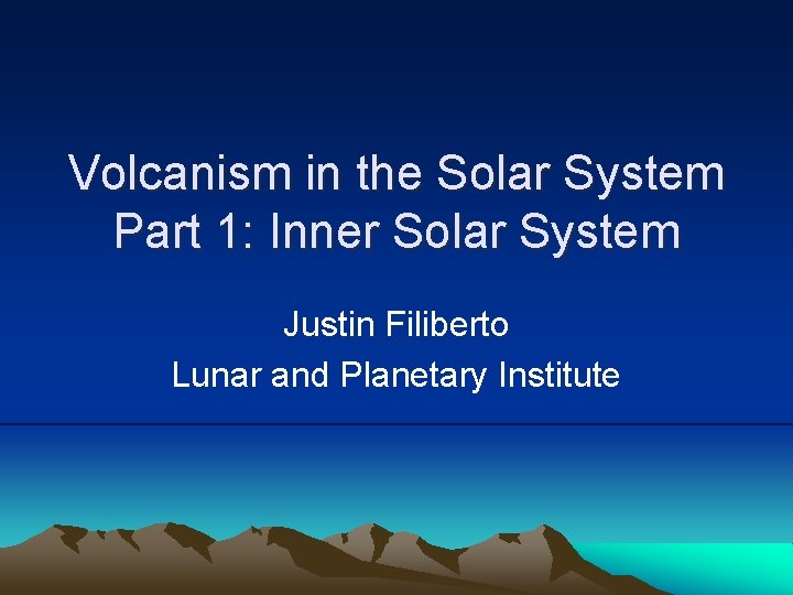 Volcanism in the Solar System Part 1: Inner Solar System Justin Filiberto Lunar and