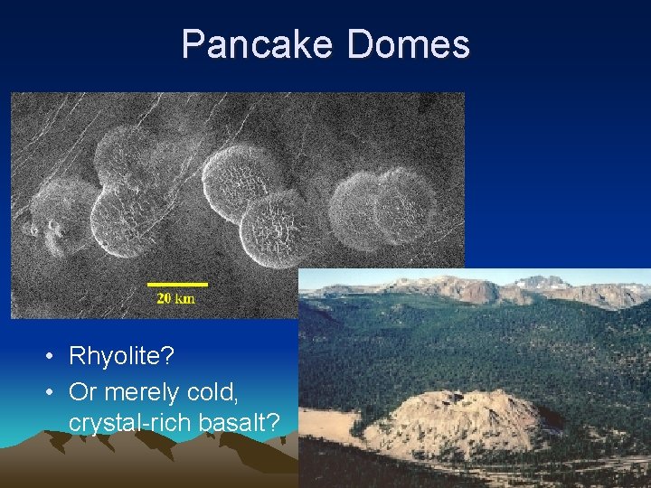 Pancake Domes • Rhyolite? • Or merely cold, crystal-rich basalt? • What kind of Pancake Domes • Rhyolite? • Or merely cold, crystal-rich basalt? • What kind of