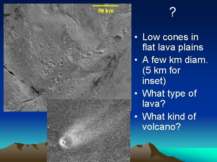 ? • Low cones in flat lava plains • A few km diam. (5 ? • Low cones in flat lava plains • A few km diam. (5