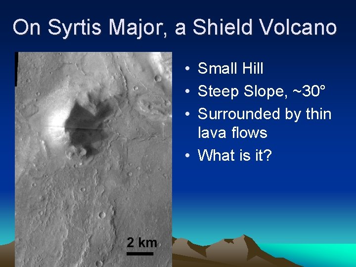 On Syrtis Major, a Shield Volcano • Small Hill • Steep Slope, ~30° •