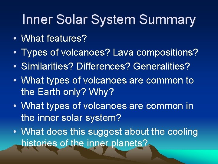 Inner Solar System Summary • • What features? Types of volcanoes? Lava compositions? Similarities?