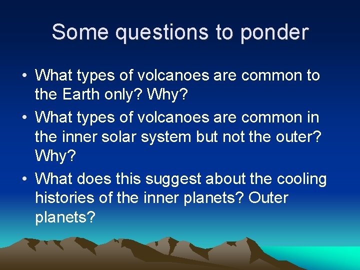 Some questions to ponder • What types of volcanoes are common to the Earth