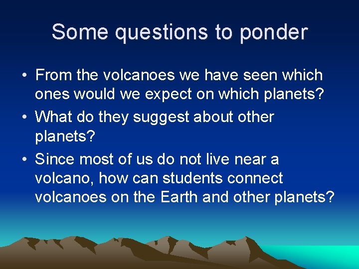 Some questions to ponder • From the volcanoes we have seen which ones would