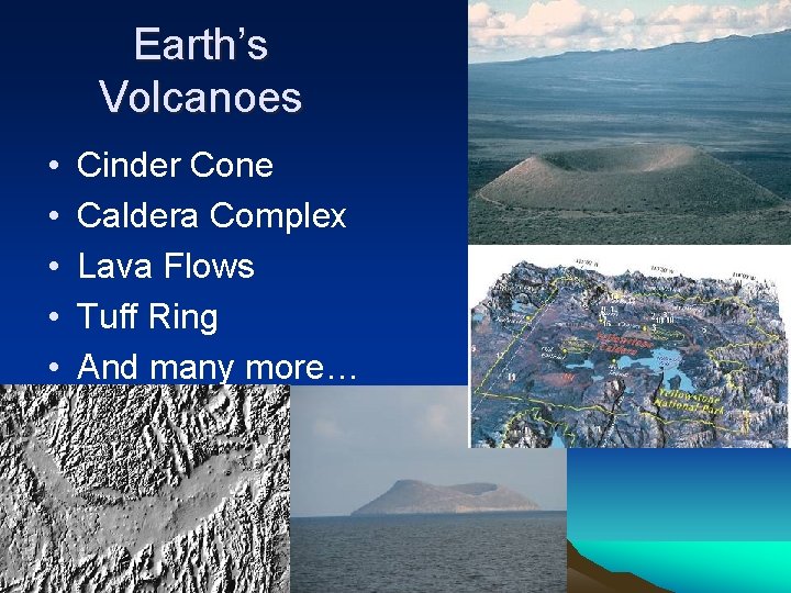 Earth’s Volcanoes • • • Cinder Cone Caldera Complex Lava Flows Tuff Ring And