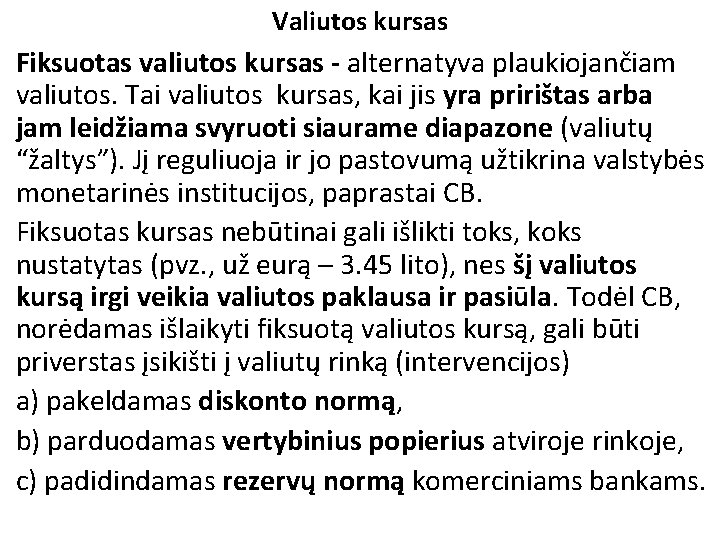 Valiutos kursas Fiksuotas valiutos kursas - alternatyva plaukiojančiam valiutos. Tai valiutos kursas, kai jis