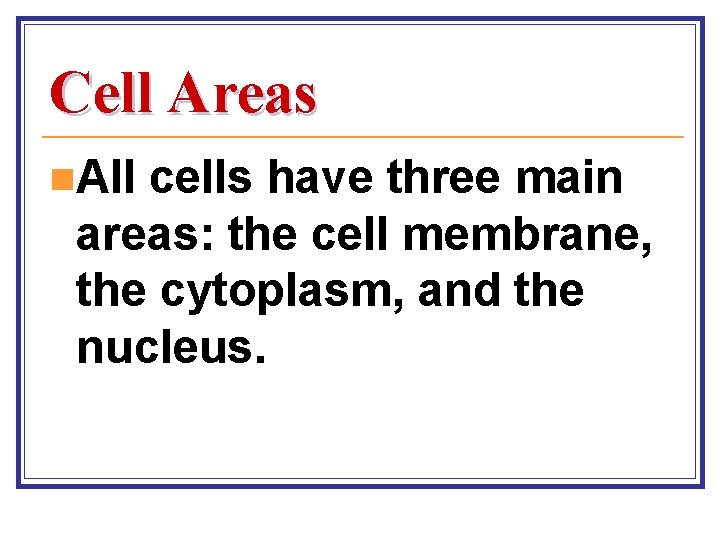 Cell Areas n. All cells have three main areas: the cell membrane, the cytoplasm,