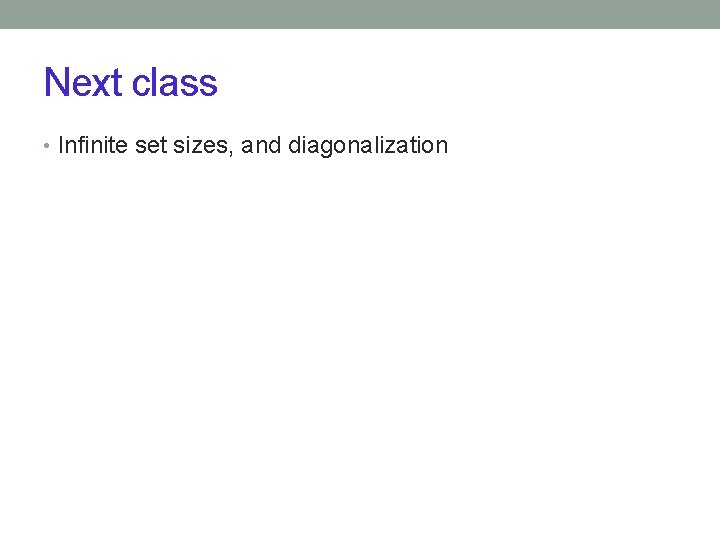 Next class • Infinite set sizes, and diagonalization 