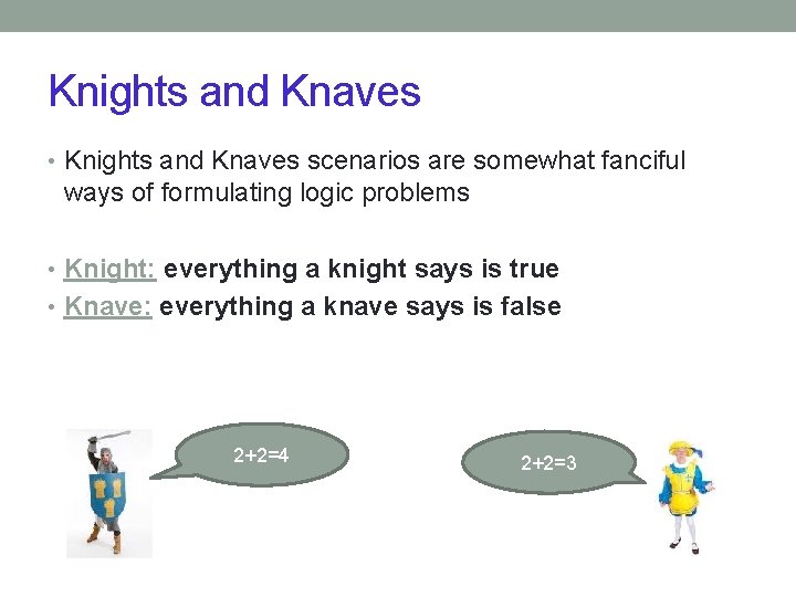 Knights and Knaves • Knights and Knaves scenarios are somewhat fanciful ways of formulating