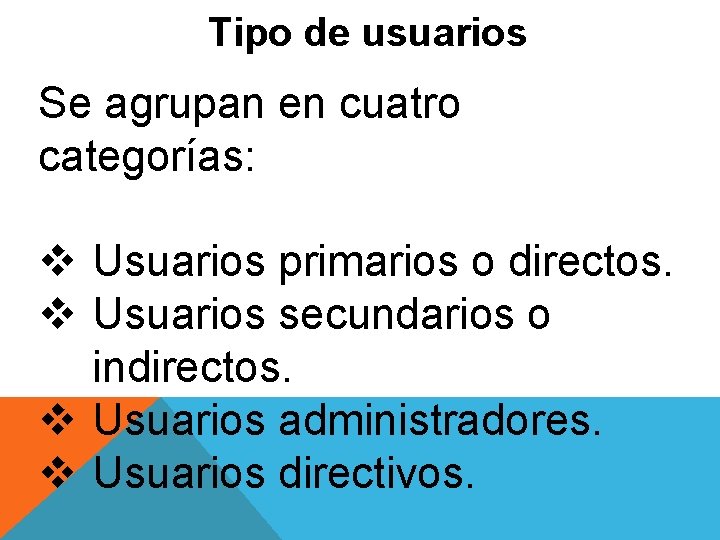 Tipo de usuarios Se agrupan en cuatro categorías: v Usuarios primarios o directos. v