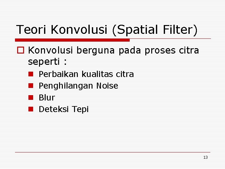 Teori Konvolusi (Spatial Filter) o Konvolusi berguna pada proses citra seperti : n n