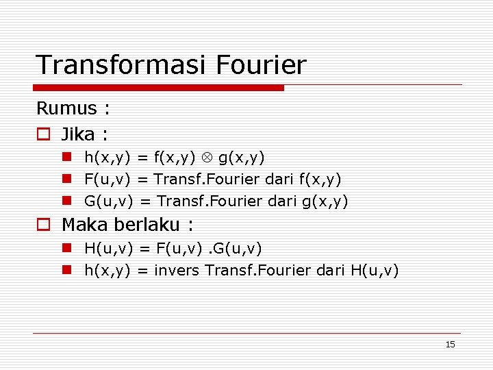 Transformasi Fourier Rumus : o Jika : n h(x, y) = f(x, y) g(x,