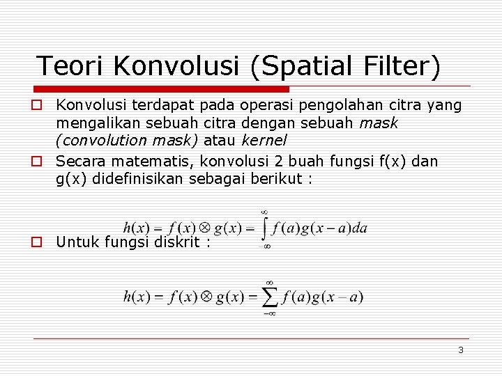 Teori Konvolusi (Spatial Filter) o Konvolusi terdapat pada operasi pengolahan citra yang mengalikan sebuah