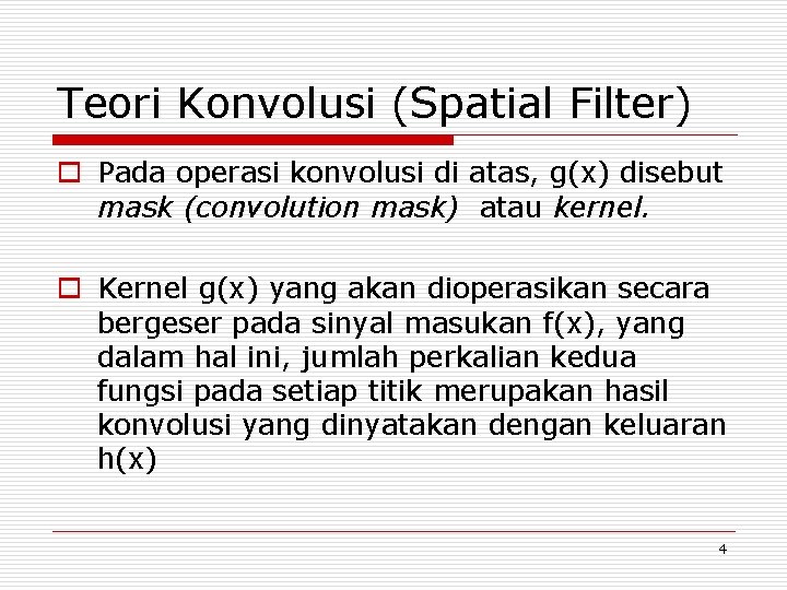 Teori Konvolusi (Spatial Filter) o Pada operasi konvolusi di atas, g(x) disebut mask (convolution