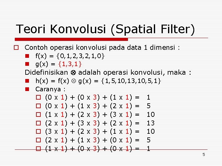 Teori Konvolusi (Spatial Filter) o Contoh operasi konvolusi pada data 1 dimensi : n