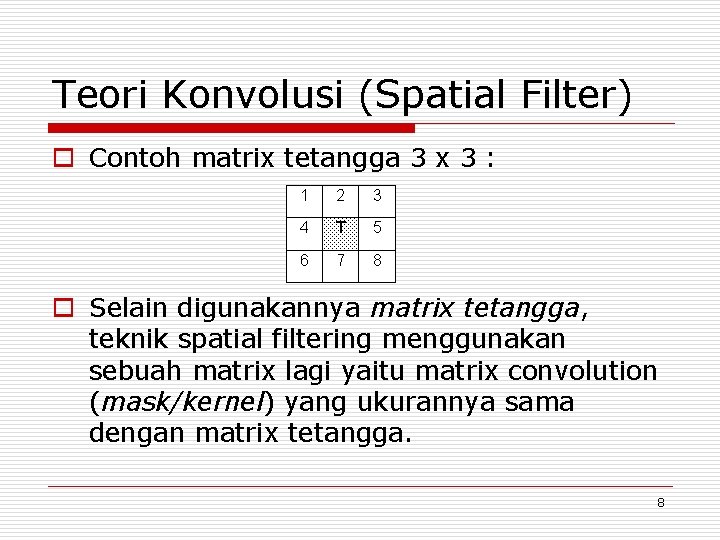 Teori Konvolusi (Spatial Filter) o Contoh matrix tetangga 3 x 3 : 1 2