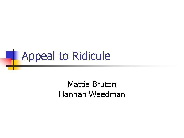 Appeal to Ridicule Mattie Bruton Hannah Weedman 