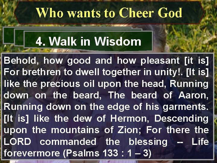 Who wants to Cheer God 4. Walk in Wisdom Behold, how good and how
