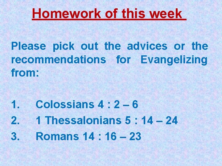Homework of this week Please pick out the advices or the recommendations for Evangelizing