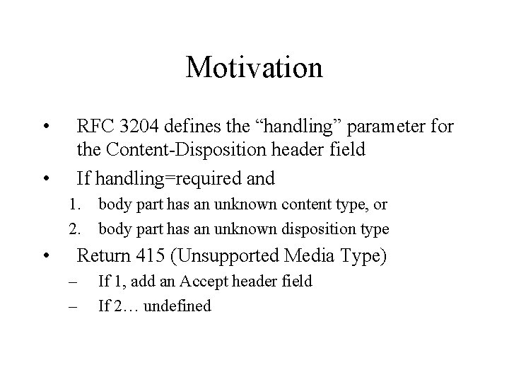 Motivation • • RFC 3204 defines the “handling” parameter for the Content-Disposition header field
