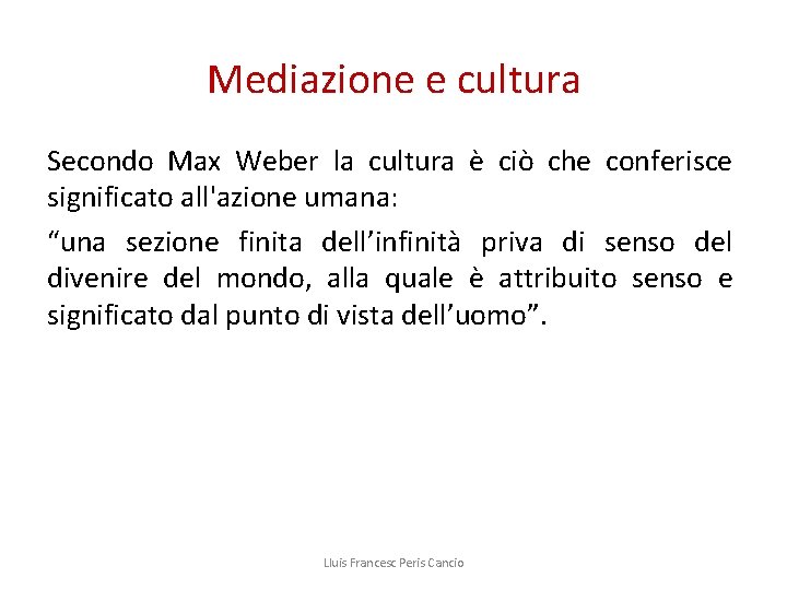 Mediazione e cultura Secondo Max Weber la cultura è ciò che conferisce significato all'azione