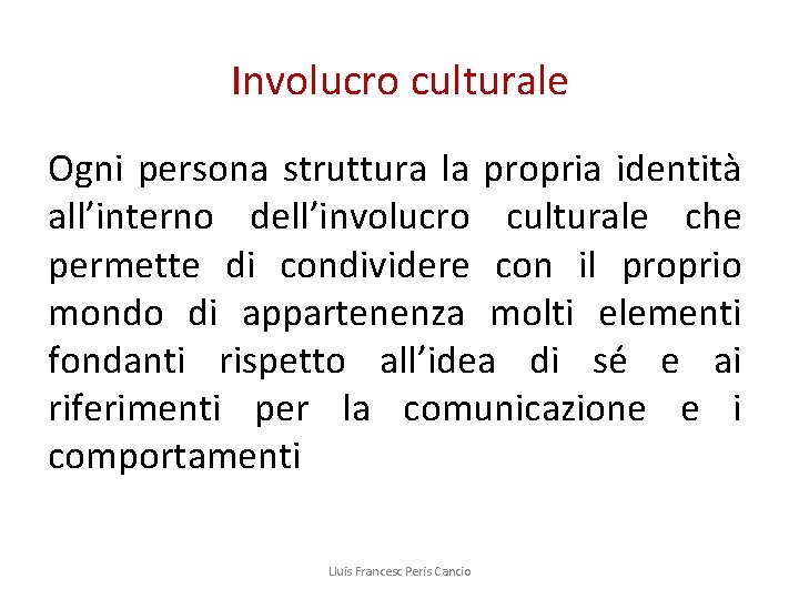 Involucro culturale Ogni persona struttura la propria identità all’interno dell’involucro culturale che permette di