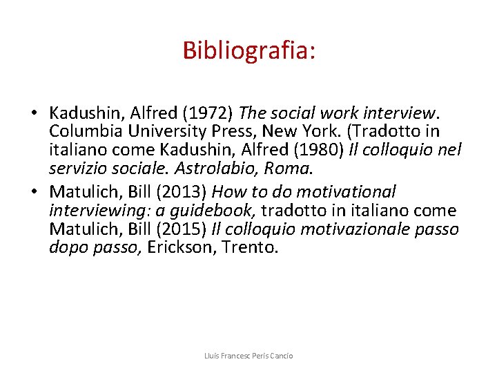 Bibliografia: • Kadushin, Alfred (1972) The social work interview. Columbia University Press, New York.