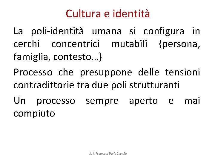 Cultura e identità La poli-identità umana si configura in cerchi concentrici mutabili (persona, famiglia,