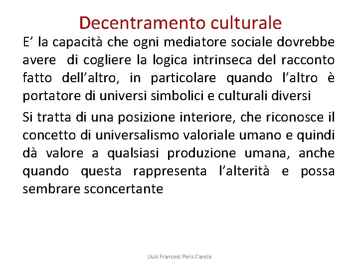 Decentramento culturale E’ la capacità che ogni mediatore sociale dovrebbe avere di cogliere la