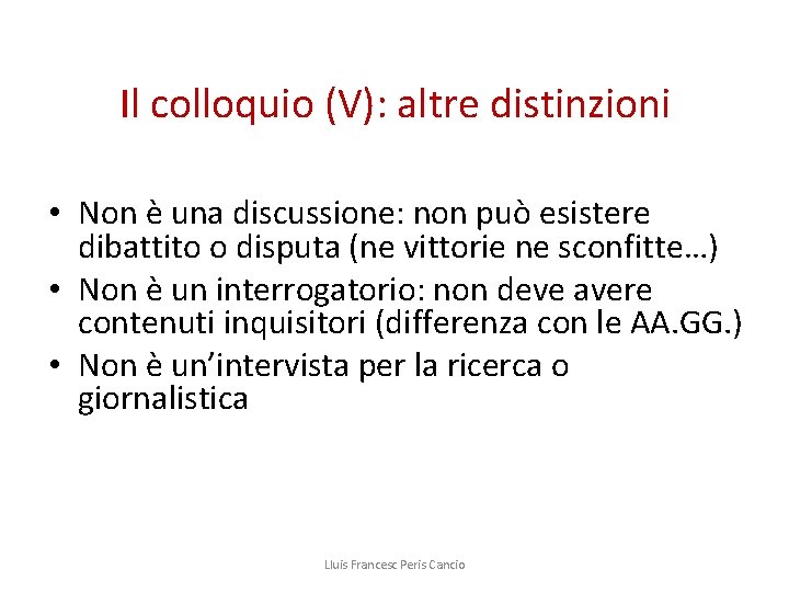 Il colloquio (V): altre distinzioni • Non è una discussione: non può esistere dibattito