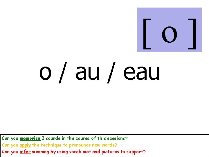 [o] o / au / eau Can you memorise 3 sounds in the course